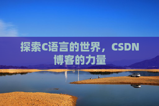 探索C语言的世界，CSDN博客的力量